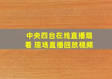 中央四台在线直播观看 现场直播回放视频